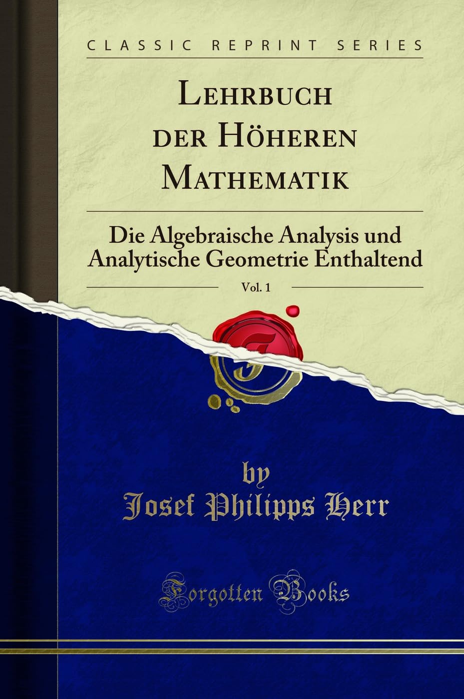 Lehrbuch der Höheren Mathematik, Vol. 1: Die Algebraische Analysis und Analytische Geometrie Enthaltend (Classic Reprint) Mathematics