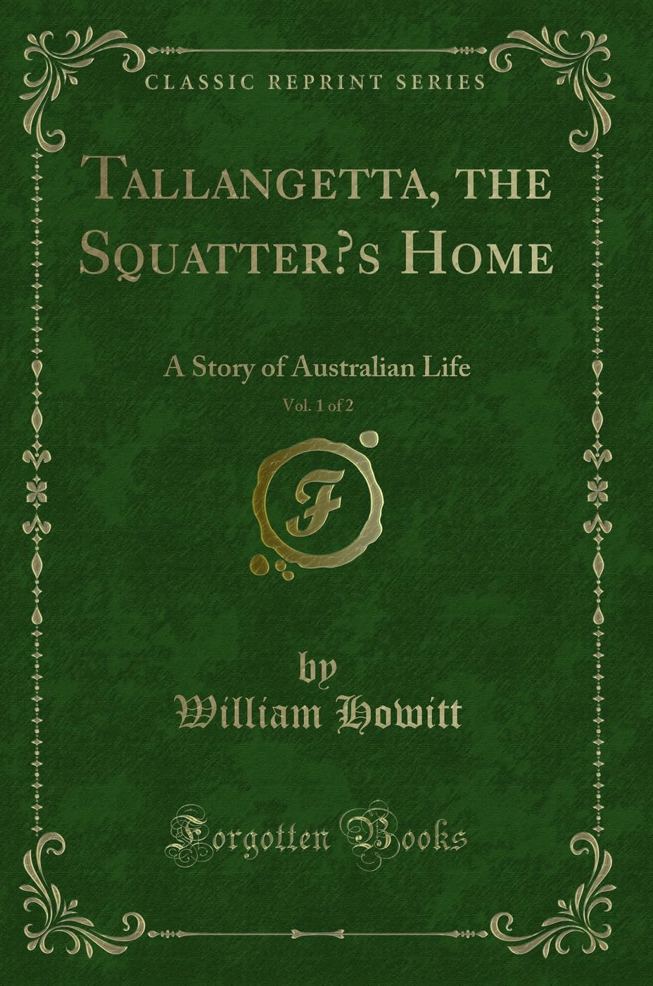 Tallangetta, the Squatter's Home, Vol. 1 of 2: A Story of Australian Life (Classic Reprint) Novels & Short Stories
