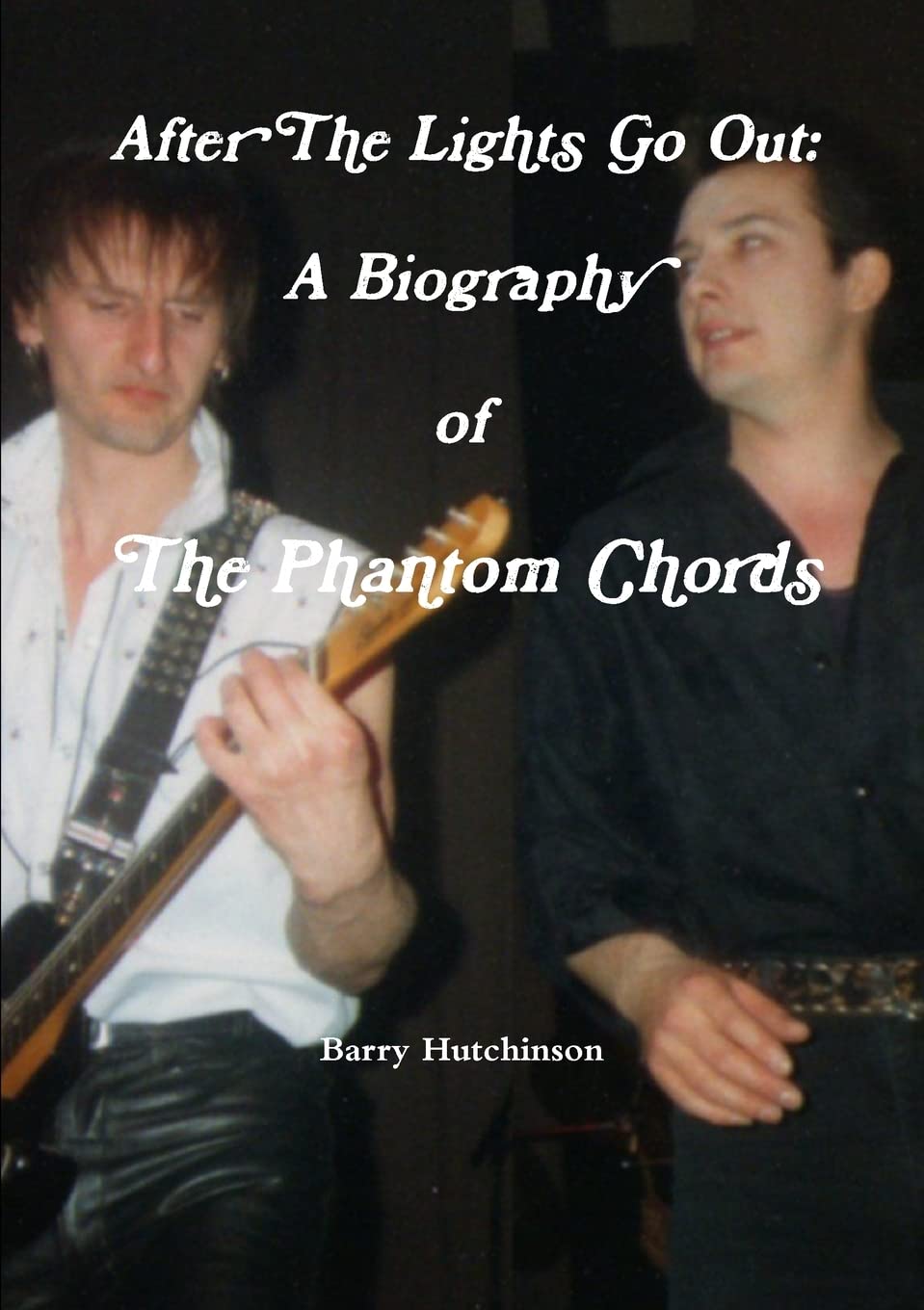 After The Lights Go Out: A Biography of The Phantom Chords Memories