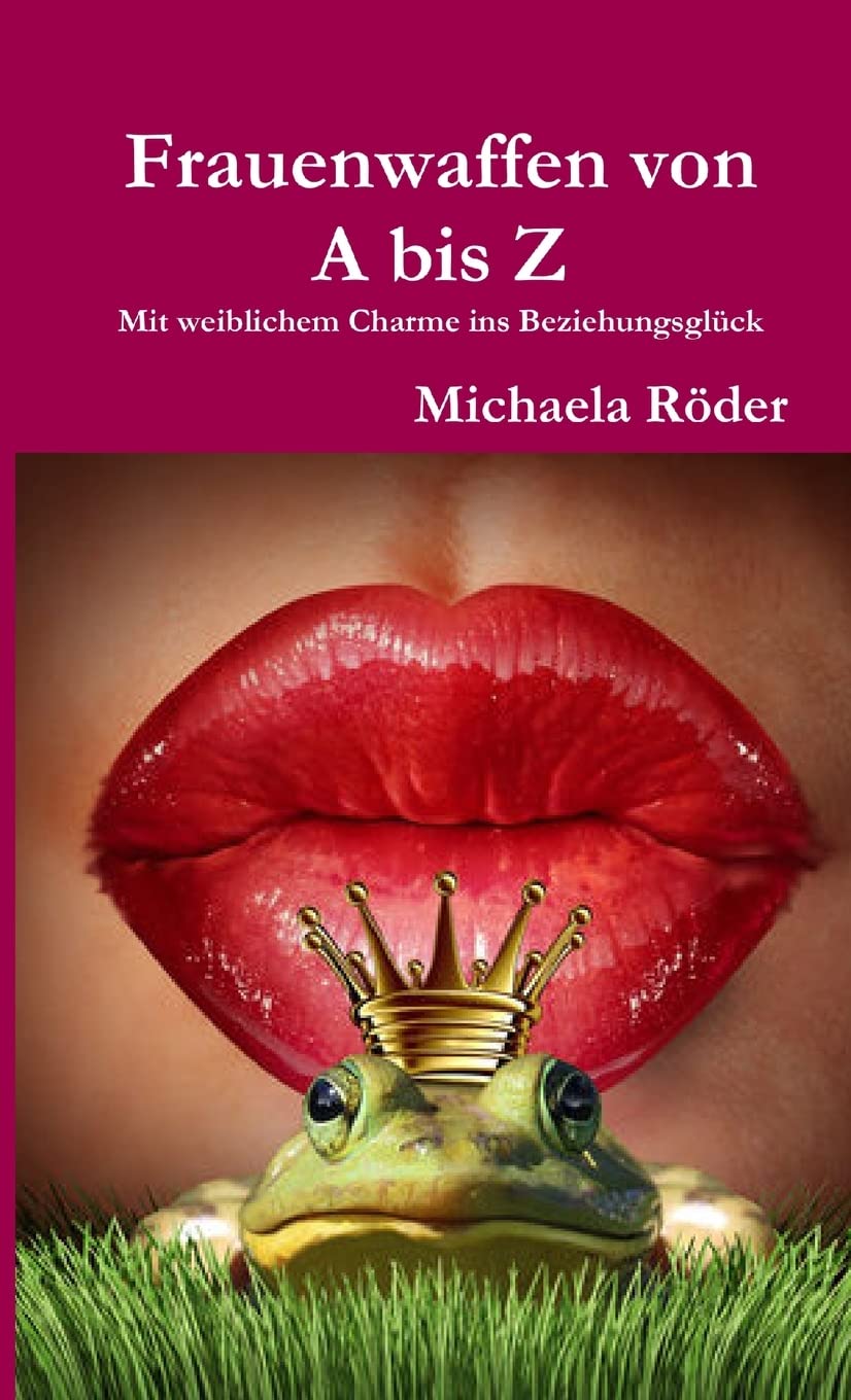 Frauenwaffen von A bis Z - Mit weiblichem Charme ins Beziehungsglück Partnership & Love