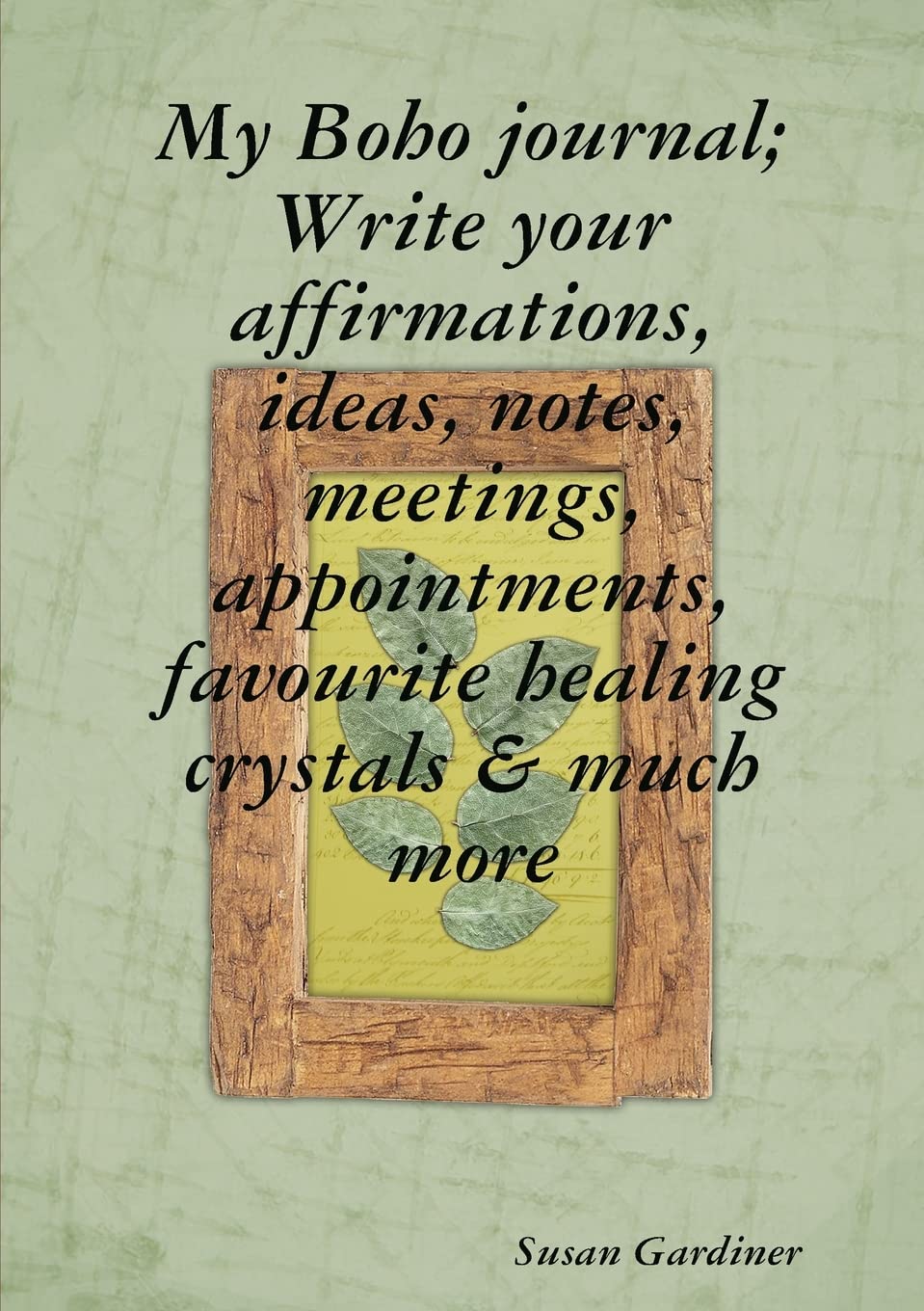 My Boho journal; Write your affirmations, ideas, notes,meetings, appointments, favourite healing crystals & much more book
