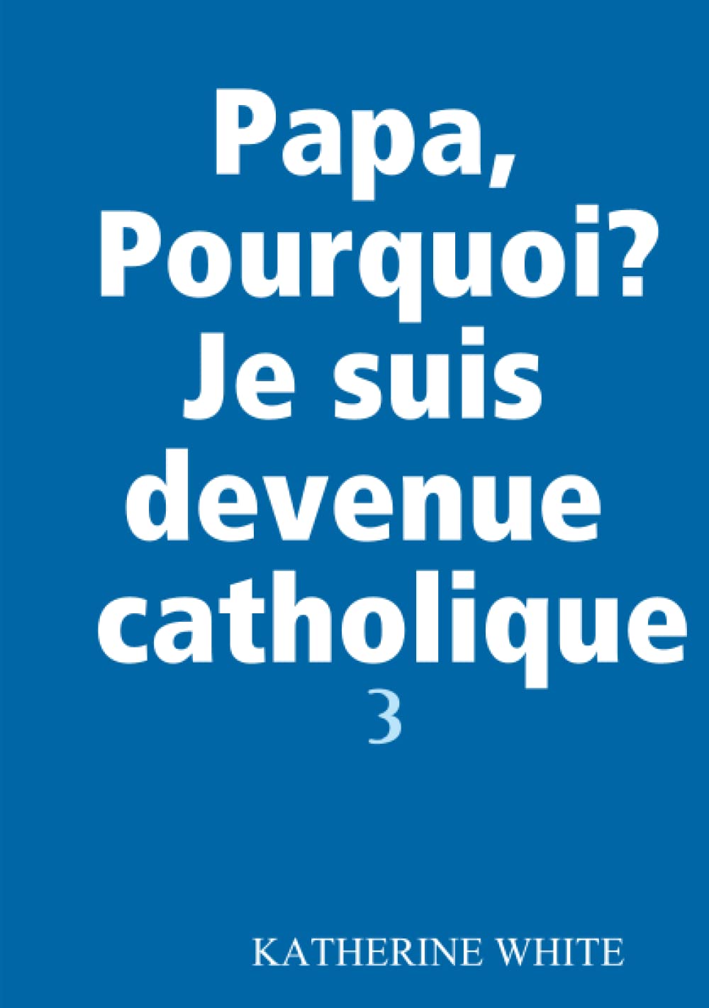 Papa, Pourquoi ? : Je suis devenue catholique book