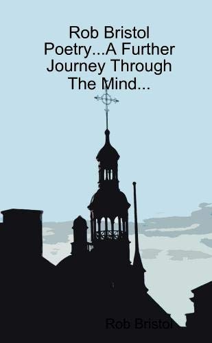 Rob Bristol Poetry...A Further Journey Through The Mind... Poetry