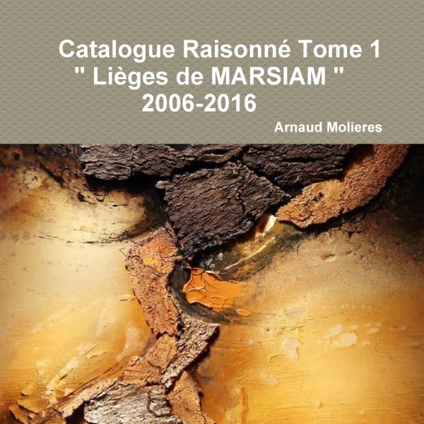 Catalogue Raisonné Tome 1 " Lièges de MARSIAM " 2006-2016 book