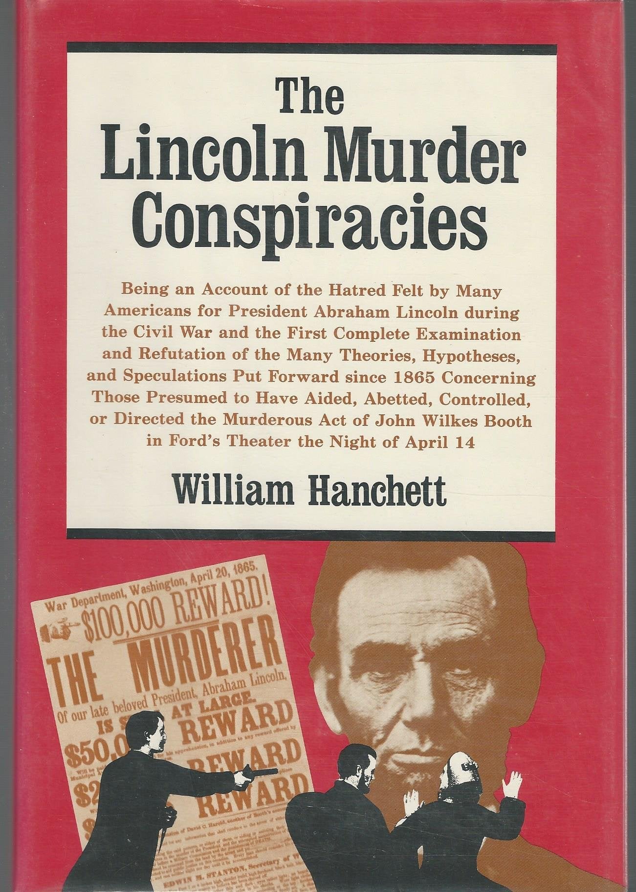 The Lincoln Murder Conspiracies: Being an Account of the Hatred Felt by Many Americans for President Abraham Lincoln During the Civil War and the ... in Ford's Theatre, the Night of April 14 Politics & Society Books