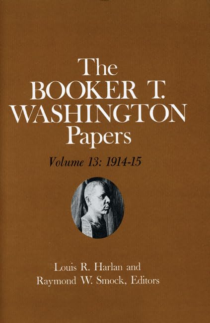 Booker T. Washington Papers Volume 13: 1914-15. Assistant editors, Susan Valenza and Sadie M. Harlan: 1914-15. Assistant Editors, Susan Valenza and Sadie M. Harlan Volume 13 Books