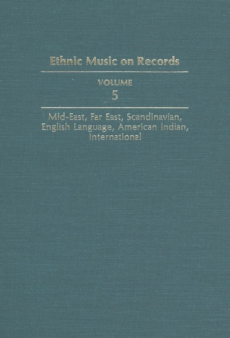 Ethnic Music on Records: A Discography of Ethnic Recordings Produced in the United States, 1893-1942: Middle East, Far East, Scandinavian, English Language, American Indian, International (5) book