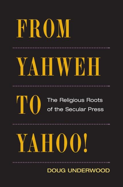 From Yahweh to Yahoo!: The Religious Roots of the Secular Press (History of Communication) Media & Communication
