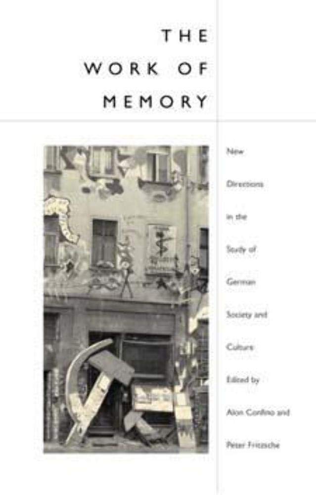 The Work of Memory: New Directions in the Study of German Society and Culture Politics & History
