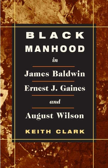Black Manhood in James Baldwin, Ernest J. Gaines, and August Wilson Contemporary literature