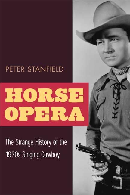 Horse Opera: The Strange History of the 1930s Singing Cowboy Film, Art & Culture