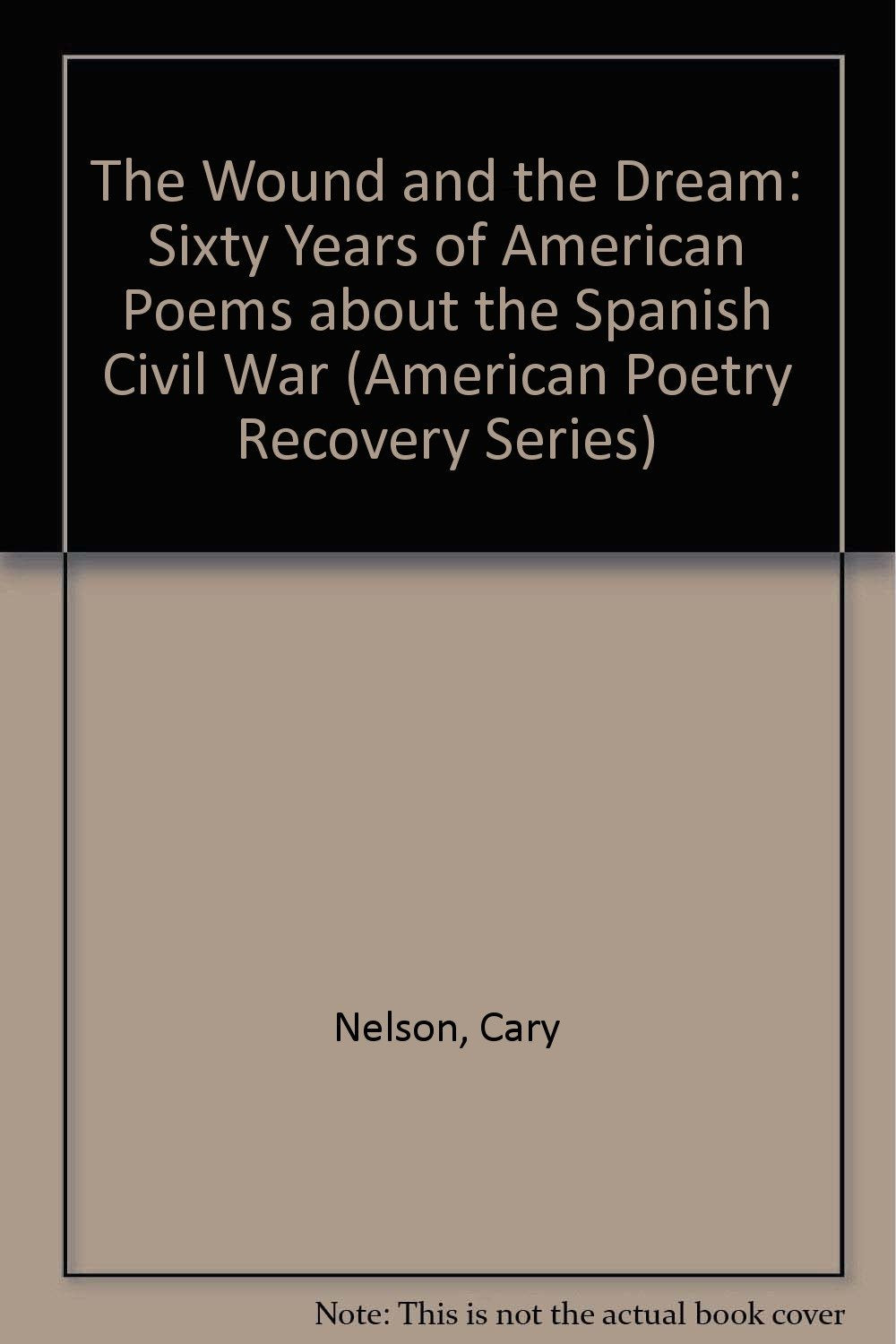 The Wound and the Dream: Sixty Years of American Poems About the Spanish Civil War (The American Poetry Recovery Series) Poetry