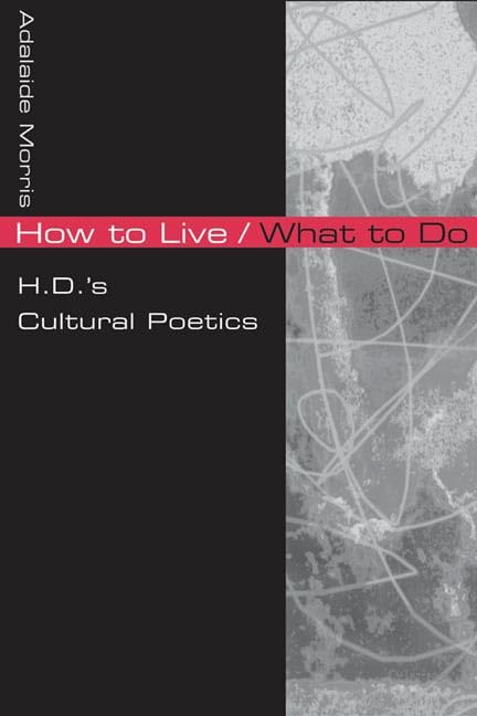 How to Live/What to Do: H.D.'s Cultural Poetics Poetry