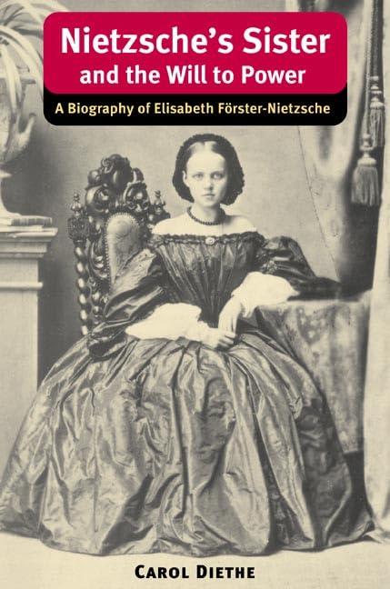 Nietzsche's Sister and the Will to Power: A Biography of Elisabeth Forster-Nietzsche (International Nietzsche Studies) Philosophy