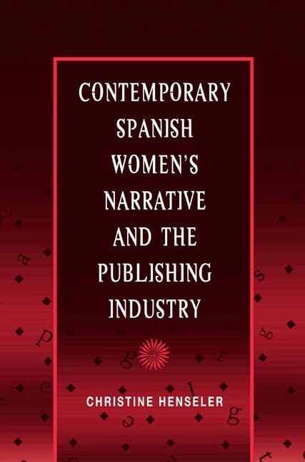 Contemporary Spanish Women's Narrative and the Publishing Industry (Hispanisms) Media & Communication