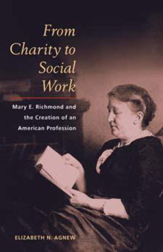 From Charity to Social Work: Mary E. Richmond and the Creation of an American Profession Social Sciences