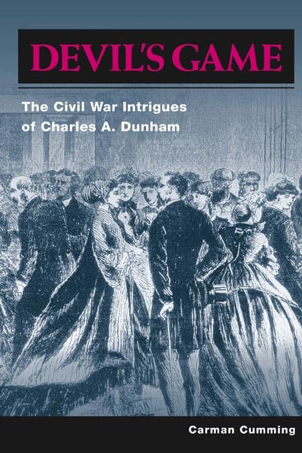 Devil's Game: The Civil War Intrigues of Charles A. Dunham Biographies & Memoirs