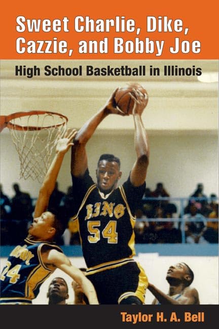 Sweet Charlie, Dike, Cazzie, and Bobby Joe: HIGH SCHOOL BASKETBALL IN ILLINOIS Leisure & Fun