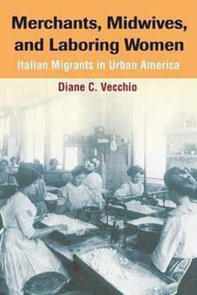 Merchants, Midwives, and Laboring Women: ITALIAN MIGRANTS IN URBAN AMERICA (Statue of Liberty-Ellis Island Centennial Series) Social Sciences