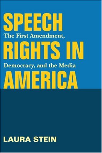 Speech Rights in America: The First Amendment, Democracy, And the Media (The History of Communication) Law