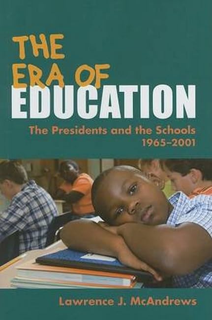 The Era of Education: The Presidents And the Schools, 1965-2001 Education & Training