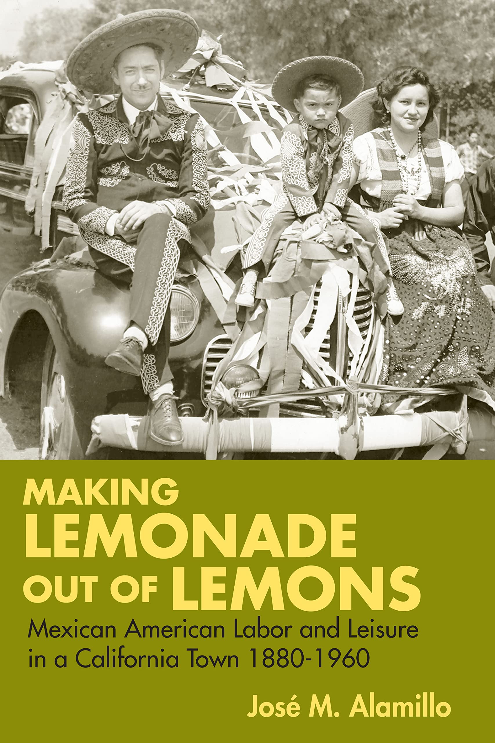 Making Lemonade out of Lemons: Mexican American Labor and Leisure in a California Town 1880-1960 (Statue of Liberty-Ellis Island Centennial Series) Social Sciences