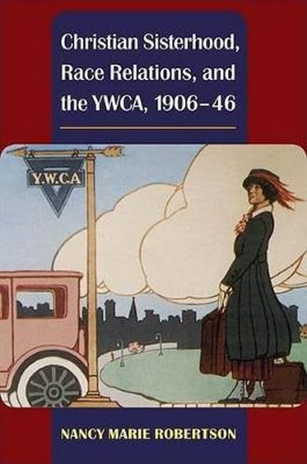 Christian Sisterhood, Race Relations, and the YWCA, 1906-46 (Women in American History) Books