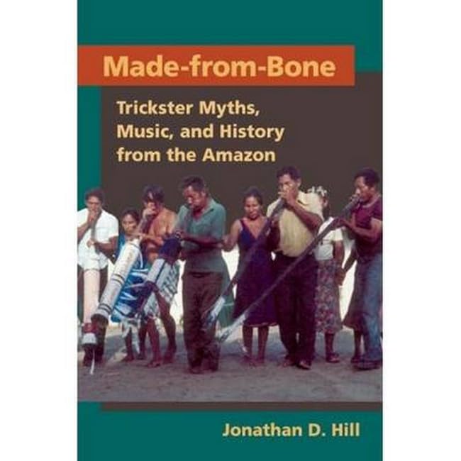 Made from Bone: Trickster Myths, Music, and History from the Amazon (Interpretations of Culture in the New Millennium) Books