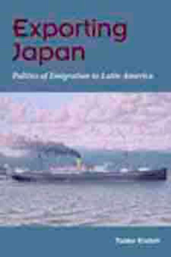 Exporting Japan: Politics of Emigration Toward Latin America: Politics of Emigration to Latin America Books