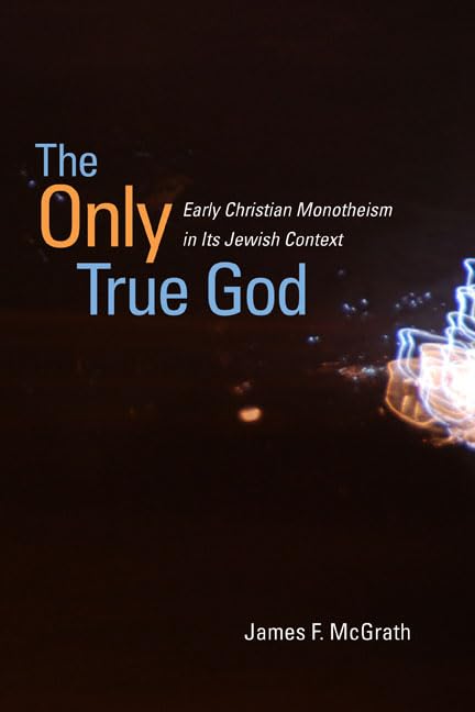 The Only True God: Early Christian Monotheism in Its Jewish Context Philosophy