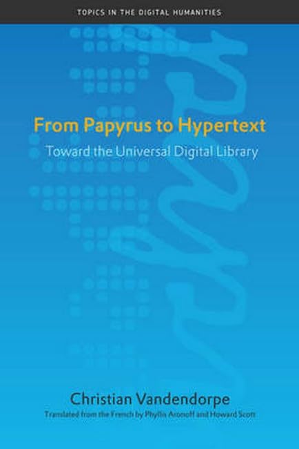 From Papyrus to Hypertext: Toward the Universal Digital Library (Topics in the Digital Humanities) Social Sciences