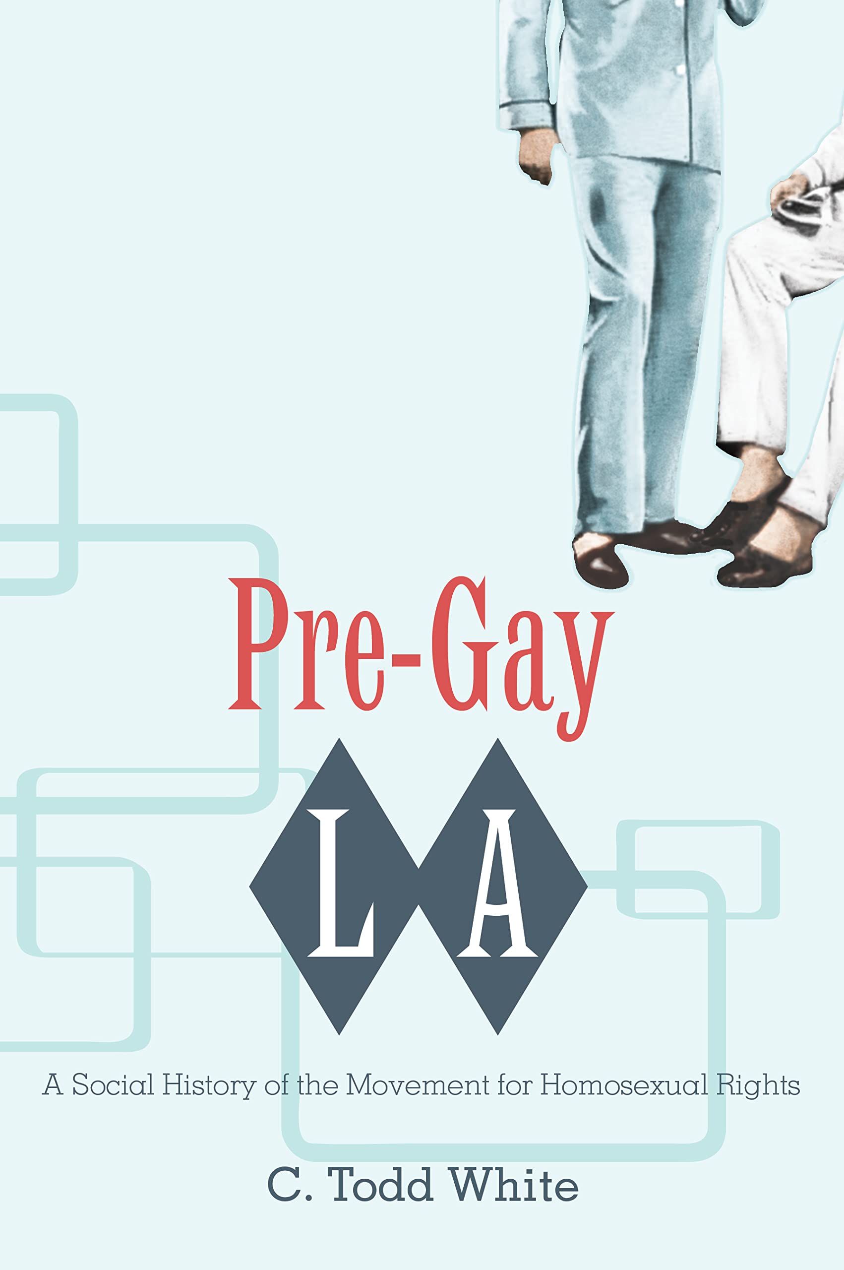 Pre-Gay L.A.: A Social History of the Movement for Homosexual Rights Books