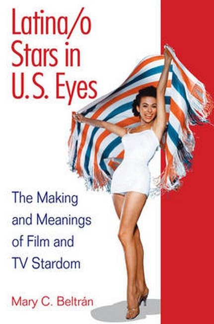 Latina/o Stars in U.S. Eyes: The Making and Meanings of Film and TV Stardom Books