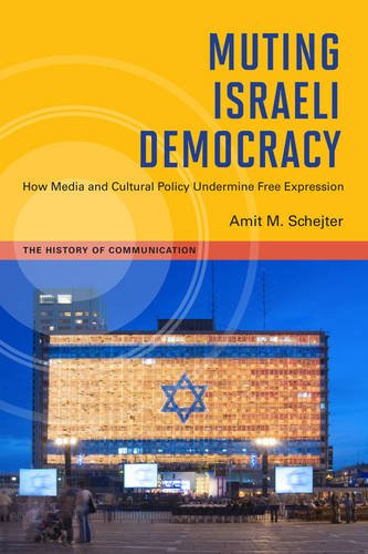 Muting Israeli Democracy: How Media and Cultural Policy Undermine Free Expression (History of Communication) Law