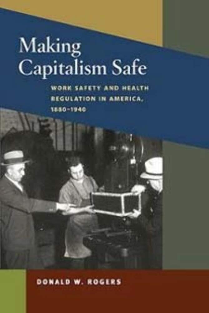 Making Capitalism Safe: Workplace Safety and Health Regulation in America, 1880-1940 (The Working Class in American History) Business, Finance & Career