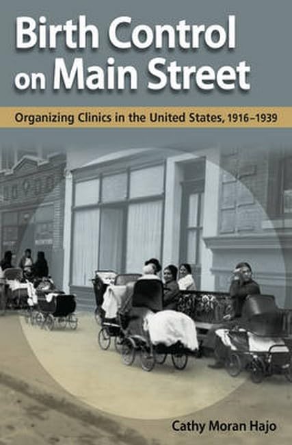 Birth Control on Main Street: Organizing Clinics in the United States, 1916-1939 Medicine