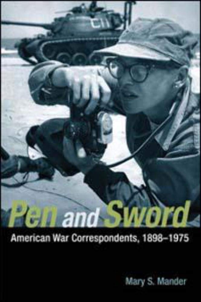 Pen and Sword: American War Correspondents, 1898-1975 Media & Communication