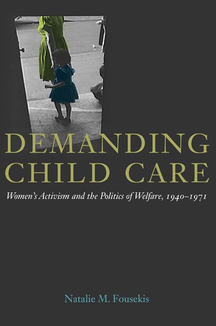 Demanding Child Care: Women's Activism and the Politics of Welfare, 1940-1971: Women's Activism and the Politics of Welfare, 1940-71 (Women in American History) Partnership & Love