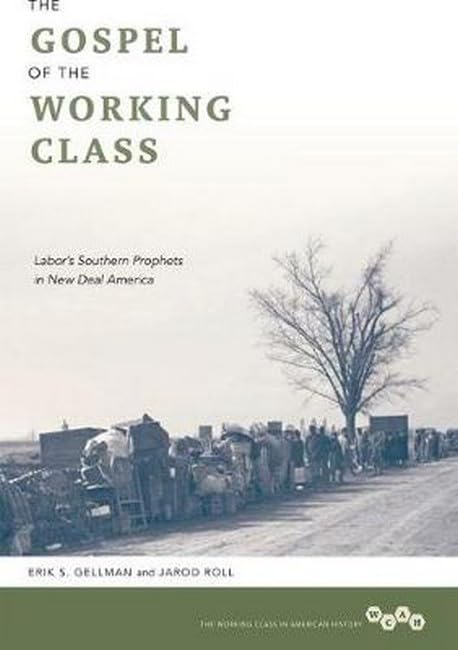 The Gospel of the Working Class: Labor's Southern Prophets in New Deal America (The Working Class in American History) Religion & Esotericism