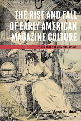 The Rise and Fall of Early American Magazine Culture (History of Communication) Media & Communication