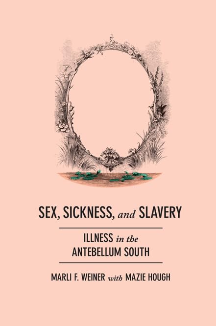 Sex, Sickness, and Slavery: Illness in the Antebellum South Medicine