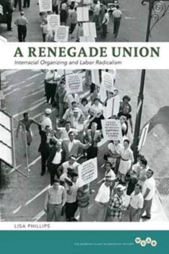 A Renegade Union: Interracial Organizing and Labor Radicalism (Working Class in American History) Social Sciences