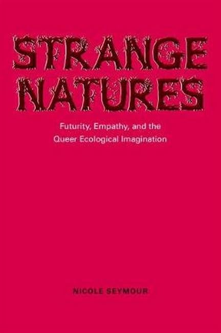 Strange Natures: Futurity, Empathy, and the Queer Ecological Imagination Books