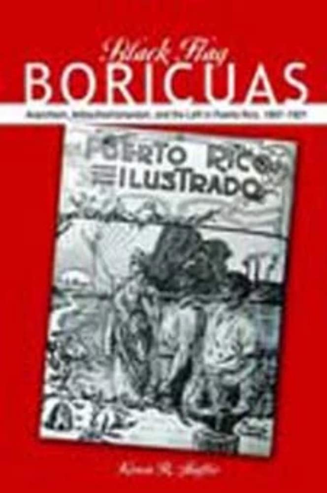 Black Flag Boricuas: Anarchism, Antiauthoritarianism, and The Left in Puerto Rico, 1897-1921 Social Sciences