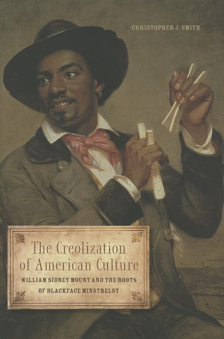 The Creolization of American Culture: William Sidney Mount and the Roots of Blackface Minstrelsy (Music in American Life) Books