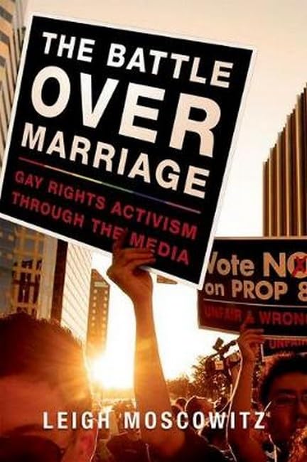 The Battle over Marriage: Gay Rights Activism Through the Media Media & Communication