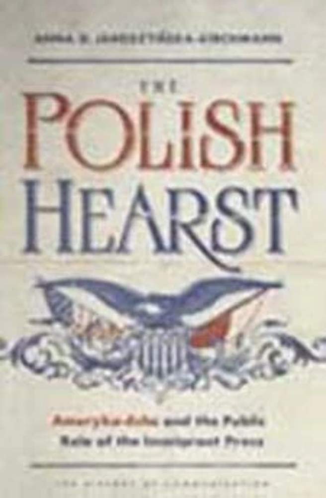 The Polish Hearst: Ameryka-Echo and the Public Role of the Immigrant Press (History of Communication) Media & Communication