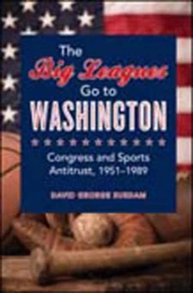 The Big Leagues Go to Washington: Congress and Sports Antitrust, 1951-1989 Law