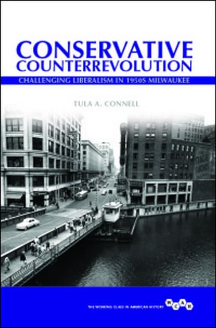 Conservative Counterrevolution: Challenging Liberalism in 1950s Milwaukee (The Working Class in American History) Business, Finance & Career