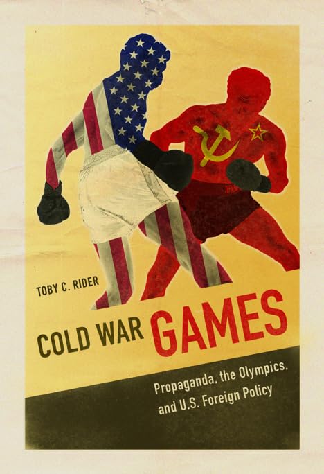 Cold War Games: Propaganda, the Olympics, and U.S. Foreign Policy (Sport and Society) Politics & History